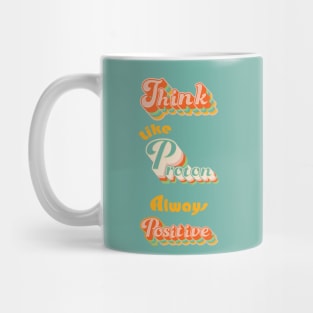 Think Like a Proton - Always Positive Mug